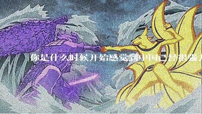你是什么时候开始感觉到中国已经很强大了？