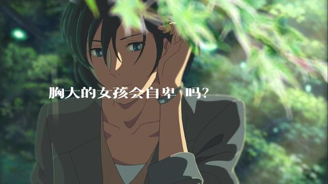 胸大的女孩会自卑 吗？