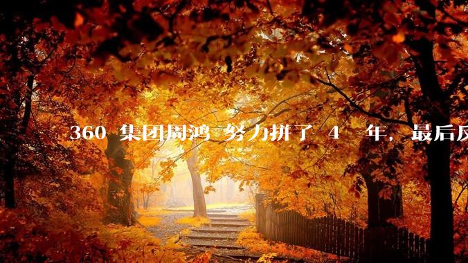 360 集团周鸿袆努力拼了 4  年，最后反而跌了近 4000 亿，其原因是什么？