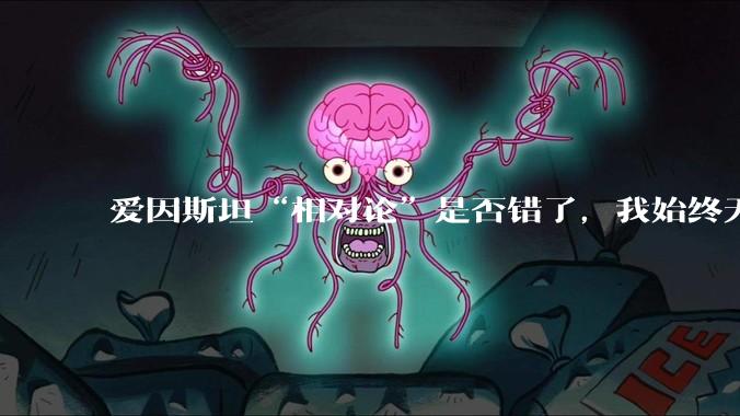 爱因斯坦“相对论”是否错了，我始终无法理解为什么物体达到光速时间就会停止？