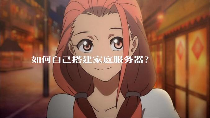 如何自己搭建家庭服务器？