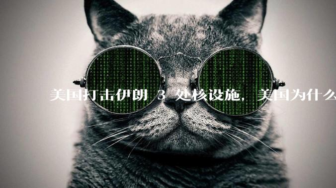 美国打击伊朗 3 处核设施，美国为什么此时介入？中东局势会升级吗？