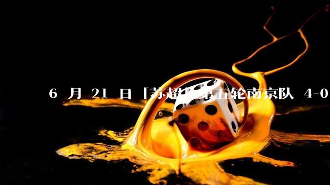 6 月 21 日「苏超」第五轮南京队 4-0 战胜常州队，如何评价这场比赛？