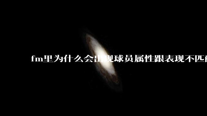 fm里为什么会出现球员属性跟表现不匹配的现象？