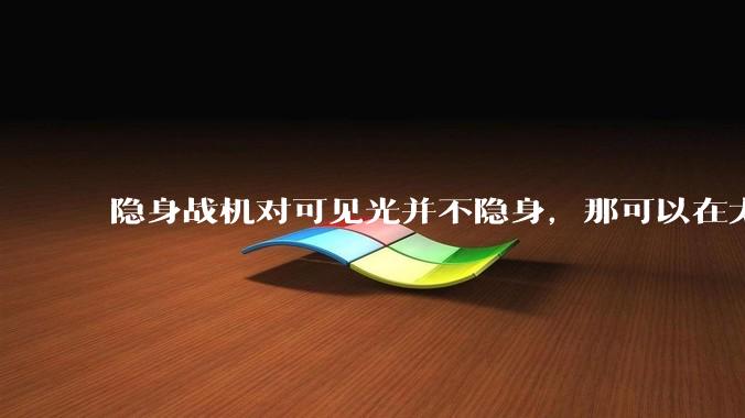 隐身战机对可见光并不隐身，那可以在太空中用望远镜或用激光雷达跟踪它吗？