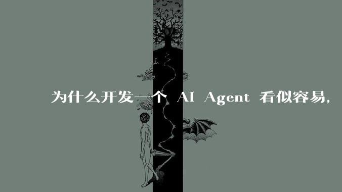 为什么开发一个 AI Agent 看似容易，但真正让它「好用」却如此困难？技术瓶颈主要在哪里？