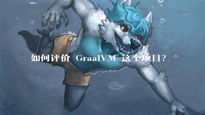 如何评价 GraalVM 这个项目？